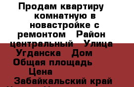 Продам квартиру 1 комнатную в новастройке с ремонтом › Район ­ центральный › Улица ­ Угданска › Дом ­ 7 › Общая площадь ­ 45 › Цена ­ 2 550 000 - Забайкальский край, Чита г. Недвижимость » Квартиры продажа   . Забайкальский край,Чита г.